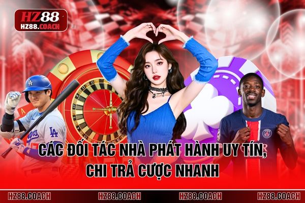 Các đối tác nhà phát hành uy tín, chi trả cược nhanh