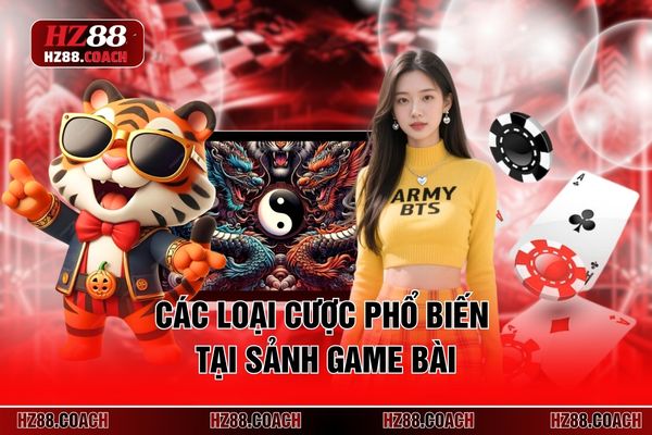 Các loại cược phổ biến tại sảnh game bài