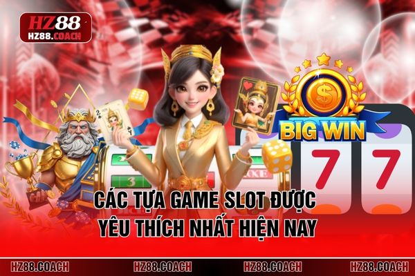 Các tựa game slot được yêu thích nhất hiện nay