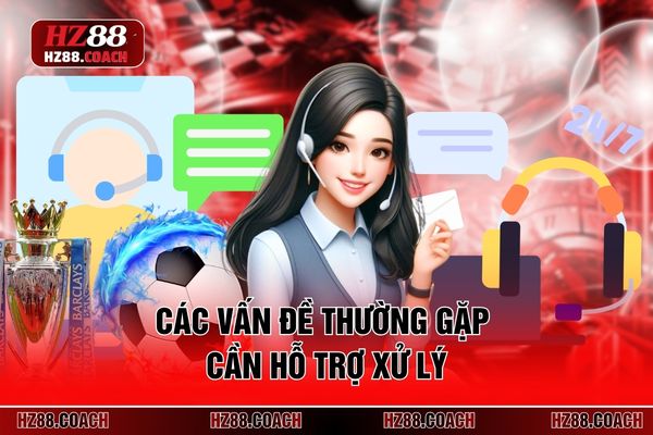 Các vấn đề thường gặp cần hỗ trợ xử lý