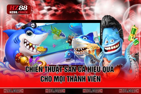 Chiến thuật săn cá hiệu quả cho mọi thành viên