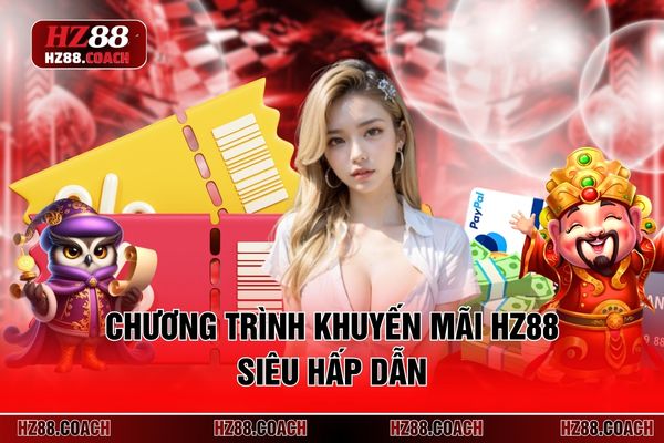 Chương trình khuyến mãi HZ88 siêu hấp dẫn