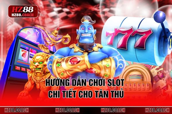 Hướng dẫn chơi slot chi tiết cho tân thủ
