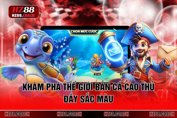 Khám phá thế giới bắn cá cao thủ đầy sắc màu