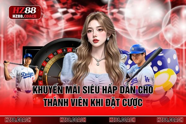 Khuyến mãi siêu hấp dẫn cho thành viên khi đặt cược