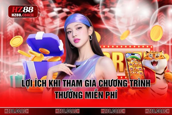 Lợi ích khi tham gia chương trình thưởng miễn phí