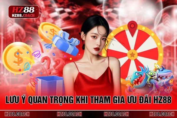 Lưu ý quan trọng khi tham gia ưu đãi HZ88