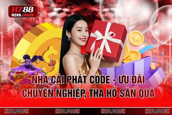 Nhà Cái Phát Code - Ưu Đãi Chuyên Nghiệp, Tha Hồ Săn Quà