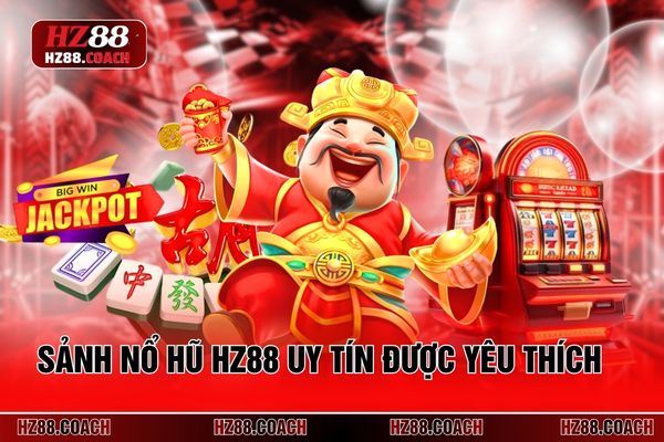Sảnh nổ hũ HZ88 uy tín được yêu thích