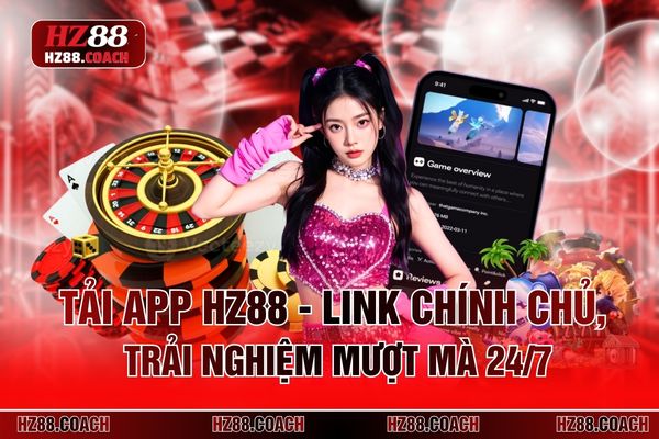 Tải App HZ88 - Link Chính Chủ, Trải Nghiệm Mượt Mà 24/7