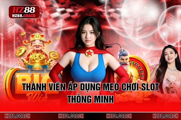 Thành viên áp dụng mẹo chơi slot thông minh