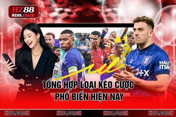 Tổng hợp loại kèo cược phổ biến hiện nay 
