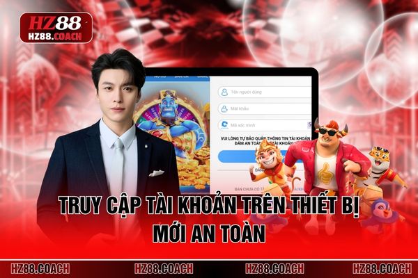 Truy cập tài khoản trên thiết bị mới an toàn